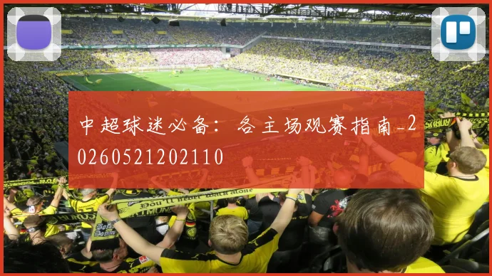 中超球迷必备:各主场观赛指南_20260521202110