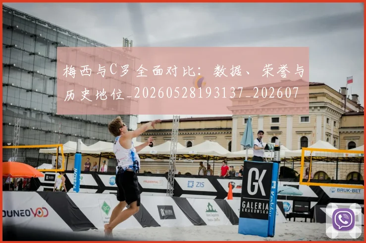 梅西与C罗全面对比:数据、荣誉与历史地位_20260528193137_20260707022723_20260731180057