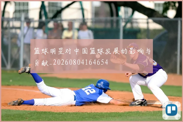 篮球明星对中国篮球发展的影响与贡献_20260804164654