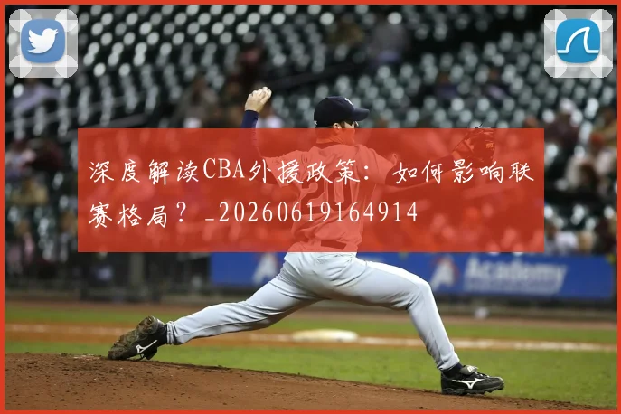 深度解读CBA外援政策:如何影响联赛格局?_20260619164914
